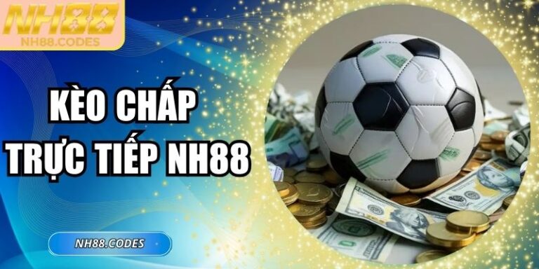 Kèo Chấp Trực Tiếp NH88: Một Lựa Chọn Thú Vị Bậc Nhất