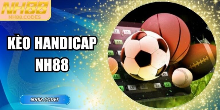 Kèo Handicap NH88: Cách Đặt Cược Hấp Dẫn Cho Hội Viên