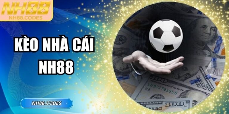 Kèo Nhà Cái NH88: Yếu Tố Then Chốt Khi Tham Gia Cá Cược