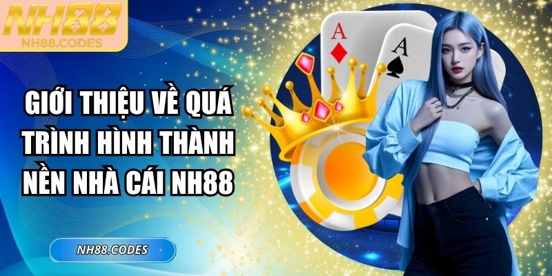 Giới thiệu về quá trình hình thành nền nhà cái NH88