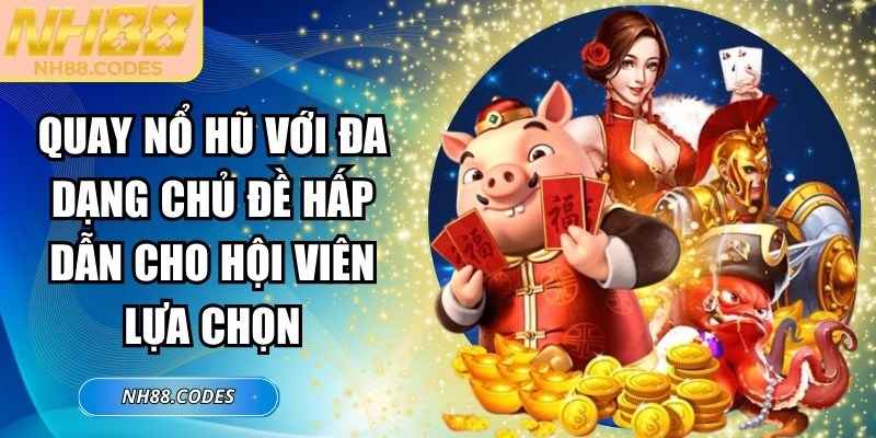 Quay nổ hũ với đa dạng chủ đề hấp dẫn cho hội viên lựa chọn