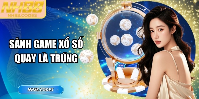 Sảnh game xổ số quay là trúng